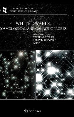 White Dwarfs: Cosmological and Galactic Probes by Edward M. Sion 9781402036934