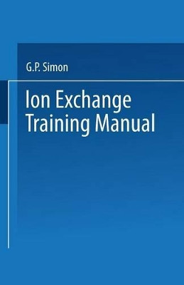 Ion Exchange Training Manual by G. P. Simon 9789401574426