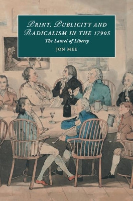 Print, Publicity, and Popular Radicalism in the 1790s: The Laurel of Liberty by Jon Mee 9781107590083