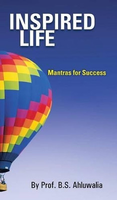 Inspired Life: Mantras for Success by Prof. B.S. Ahluwalia 9781482810868