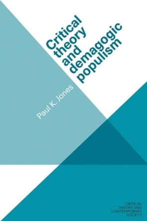 Critical Theory and Demagogic Populism by Paul K. Jones 9781526123435