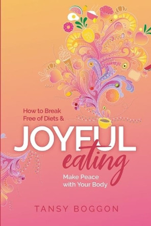 Joyful Eating: How to Break Free of Diets and Make Peace with Your Body by Tansy Boggon 9781684700073