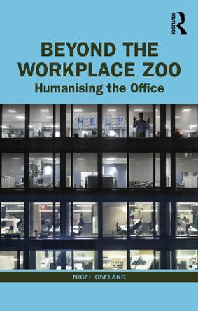 Beyond the Workplace Zoo: Humanising the Office by Nigel Oseland