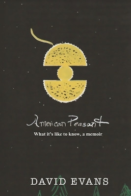 American Peasant: What it's like to know, a memoir by David Evans 9781960093578
