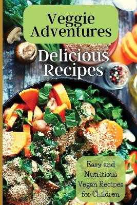 Veggie Adventures: Exciting Plant-Based Dishes for Young Cooks by Emily Soto 9781803909844