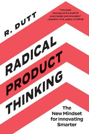 Radical Product Thinking: The New Mindset for Innovating Smarter by R Dutt