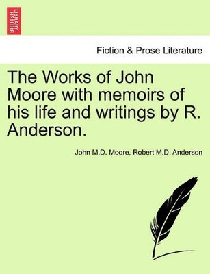 The Works of John Moore with Memoirs of His Life and Writings by R. Anderson. by John M D Moore 9781241122416