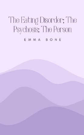 The Eating Disorder; The Psychosis; The Person by Emma Bone 9789358319354