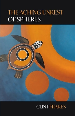 The Aching Unrest of Spheres by Clint Frakes 9798888385661