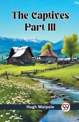 The Captives PART III by Hugh Walpole 9789362760692