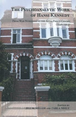 The Psychoanalytic Work of Hansi Kennedy: From War Nurseries to the Anna Freud Centre (1940-1993) by Jill M. Miller 9781855755239