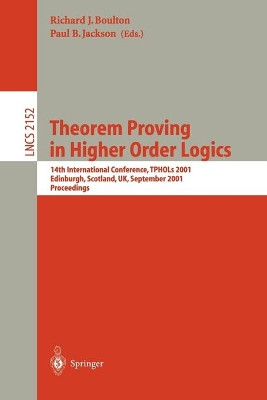 Theorem Proving in Higher Order Logics: 14th International Conference, TPHOLs 2001, Edinburgh, Scotland, UK, September 3-6, 2001. Proceedings by Richard J. Boulton 9783540425250