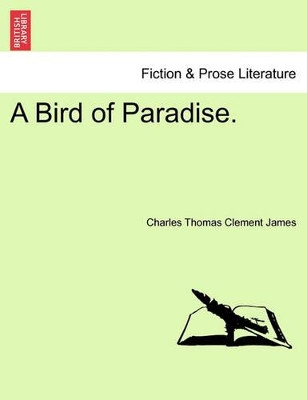 A Bird of Paradise. by Charles Thomas Clement James 9781241086763
