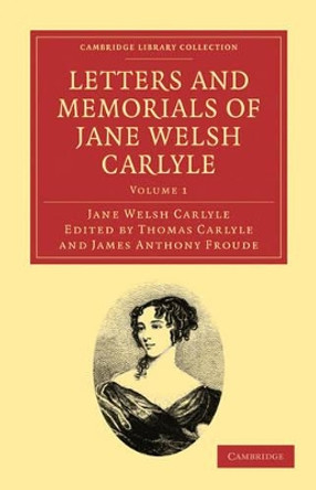 Letters and Memorials of Jane Welsh Carlyle by Jane Welsh Carlyle 9781108029254