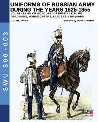 Uniforms of Russian Army During the Years 1825-1855. Vol. 3: Dragoons, Horse-Jagers, Lancers & Hussars by Aleksandr Vasilevich Viskovatov 9788893272612
