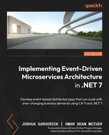 Implementing Event-driven Microservices Architecture in .NET 7: Develop event-based distributed applications that can scale with ever-changing business demands using C# 11 and .NET 7 by Joshua Garverick 9781803232782
