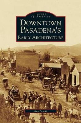 Downtown Pasadena's Early Architecture by Ann Scheid 9781531616410