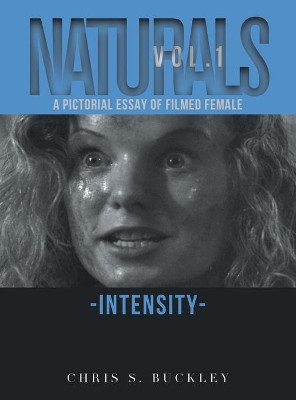 Naturals Vol. 1: A Pictorial Essay of Filmed Female Intensity by Chris S Buckley 9781955156639