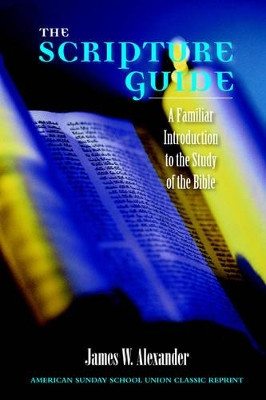 The Scripture Guide: A Familiar Introduction to the Study of the Bible by James W Alexander 9781932474640