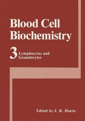 Blood Cell Biochemistry Volume 3: Lymphocytes and Granulocytes by J. Robin Harris 9781461366928
