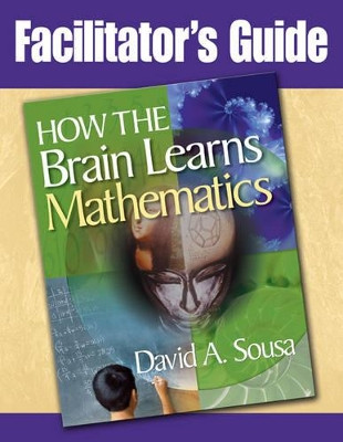 Facilitator's Guide, How the Brain Learns Mathematics by David a Sousa 9781412965903