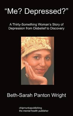 Me? Depressed?: A Thirty-Something Woman's Story of Depression From Disbelief to Discovery by Beth-Sarah Panton Wright 9781849914048
