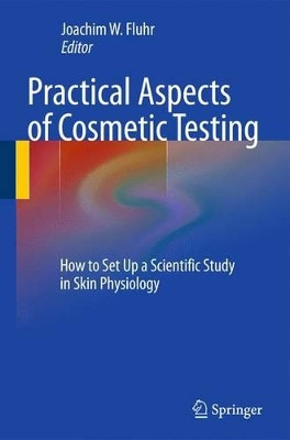 Practical Aspects of Cosmetic Testing: How to Set up a Scientific Study in Skin Physiology by Joachim W. Fluhr 9783642423239