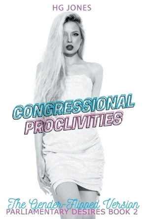 Congressional Proclivities (The Gender-Flipped Version) by Hg Jones 9798201342999