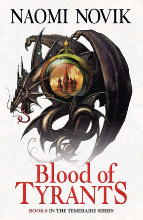 Blood of Tyrants (The Temeraire Series, Book 8) by Naomi Novik