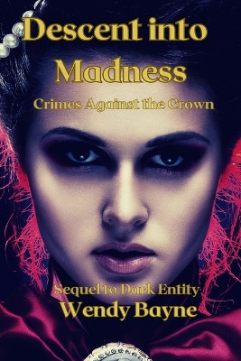 Descent into Madness: Crimes Against the Crown by Wendy Bayne 9781738102532