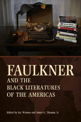 Faulkner and the Black Literatures of the Americas by Jay Watson 9781496818393