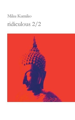 ridiculous 2/2: koans meditations thoughts remarks ridiculous by Miku Kumiko 9783753446202