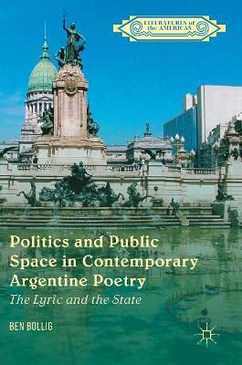 Politics and Public Space in Contemporary Argentine Poetry: The Lyric and the State by Ben Bollig 9781137596734