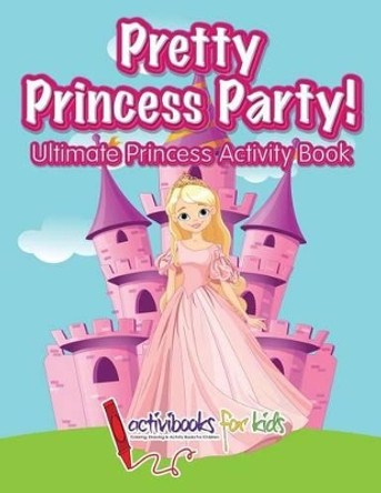 Pretty Princess Party: Ultimate Princess Activity Book by Activibooks For Kids 9781683213994