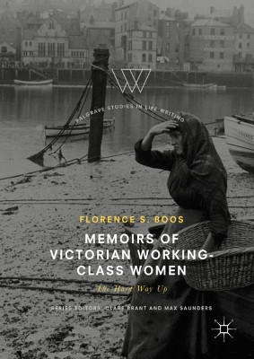 Memoirs of Victorian Working-Class Women: The Hard Way Up by Florence Boos 9783319642147