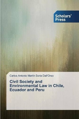 Civil Society and Environmental Law in Chile, Ecuador and Peru by Soria Dall'orso Carlos Antonio Martin 9783639668780