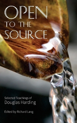 Open To The Source: Selected Teachings of Douglas Harding by Douglas Edison Harding 9781908774507