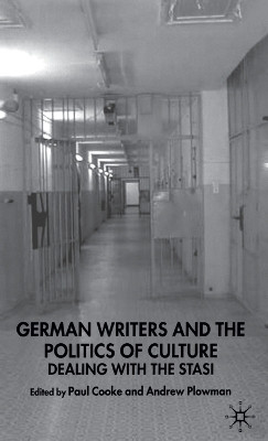 German Writers and the Politics of Culture: Dealing with the Stasi by Paul Cooke 9781403913265