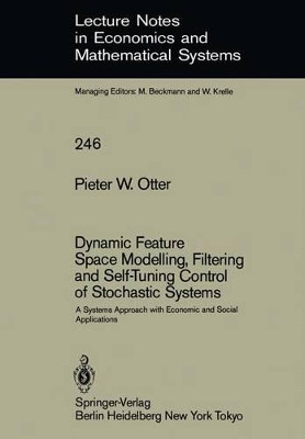 Dynamic Feature Space Modelling, Filtering and Self-Tuning Control of Stochastic Systems: A Systems Approach with Economic and Social Applications by Pieter W. Otter 9783540156543
