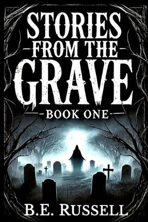Stories from the Grave - BOOK ONE by B E Russell 9781966245100