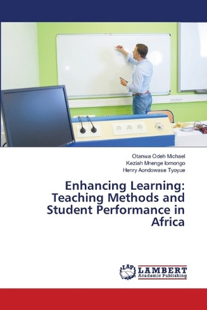 Enhancing Learning: Teaching Methods and Student Performance in Africa by Otanwa Odeh Michael 9786208009977