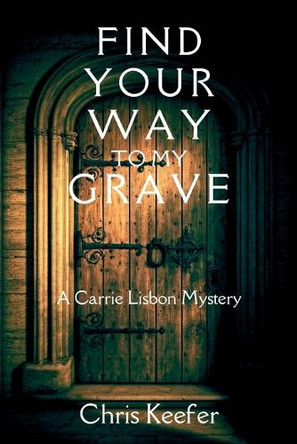 Find Your Way to My Grave: A Carrie Lisbon Mystery by Chris Keefer 9781685128005