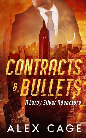 Contracts and Bullets: A Leroy Silver Adventure by Alex Cage 9781950156092