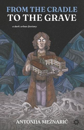 From the Cradle to the Grave by Antonija Meznaric 9789538360336