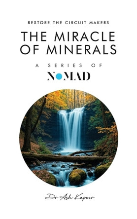The Miracle of Minerals: Restore the Circuit Makers by Dr Ash Kapoor 9781836639961