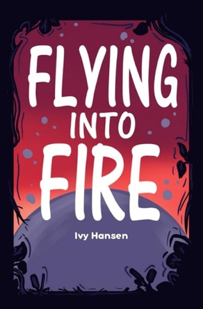 Flying into Fire by Ivy June Hansen 9798218485313