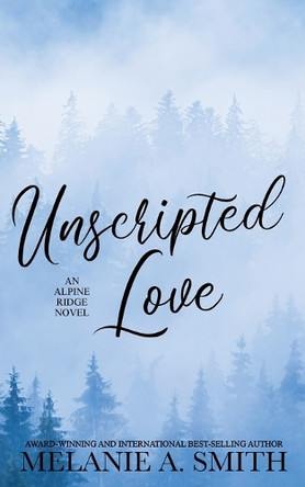 Unscripted Love: A Steamy Small-Town Celebrity Romance by Melanie a Smith 9781952121821