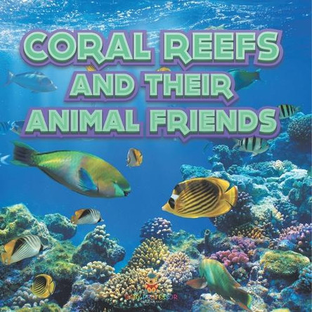 Coral Reefs and Their Animals Friends by Baby Professor 9798869449504