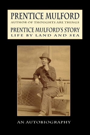 Prentice Mulford's Story: Life By Land and Sea by Prentice Mulford 9781434401038