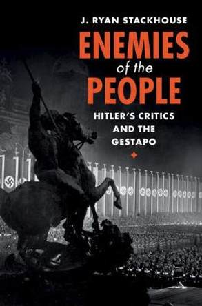 Enemies of the People: Hitler's Critics and the Gestapo by J. Ryan Stackhouse